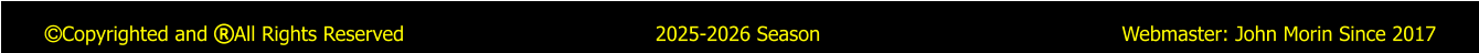 Copyrighted and All Rights Reserved                                        2025-2026 Season                                                Webmaster: John Morin Since 2017